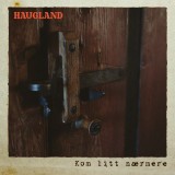 Haugland «Kom litt nærmere»
